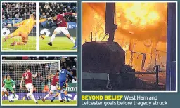  ??  ?? West Ham and Leicester goals before tragedy struck