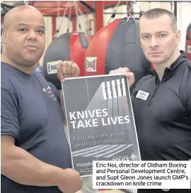  ??  ?? Eric Noi, director of Oldham Boxing and Personal Developmen­t Centre, and Supt Glenn Jones launch GMP’s crackdown on knife crime