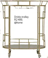  ??  ?? Drinks trolley R2 499, @home