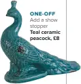  ??  ?? ONE-OFF Add a show stopper TEAL CERAMIC PEACOCK, £8