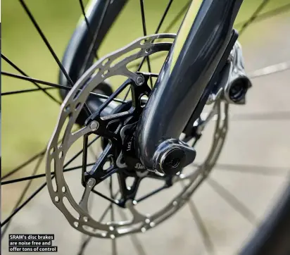  ??  ?? SRAM’s disc brakes are noise free and offer tons of control