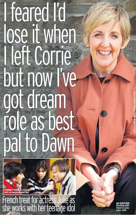  ??  ?? STREET STAR As Hayley with screen husband Roy
SO EXCITED Working with Dawn is a joy says Julie