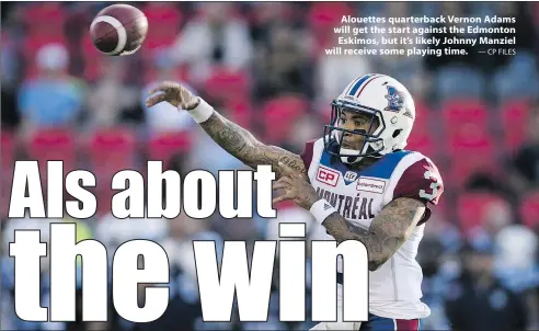  ?? — CP FILES ?? Alouettes quarterbac­k Vernon Adams will get the start against the Edmonton Eskimos, but it’s likely Johnny Manziel will receive some playing time.