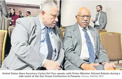  ?? Picture: SHAYAL DEVI ?? United States Navy Secretary Carlos Del Toro speaks with Prime Minister Sitiveni Rabuka during a side event at the Our Ocean Conference in Panama.