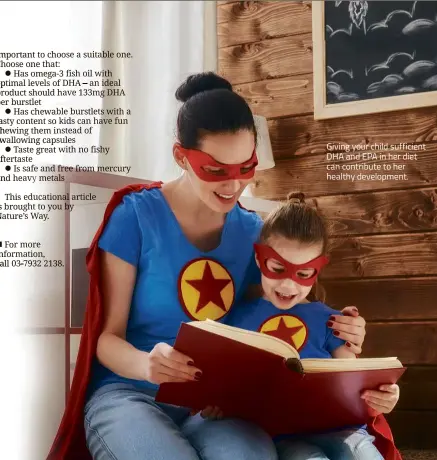  ??  ?? Giving your child sufficient DHA and EPA in her diet can contribute to her healthy developmen­t.