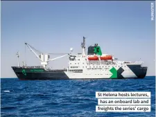  ?? ?? St Helena hosts lectures, has an onboard lab and freights the series’ cargo