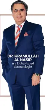  ??  ?? DR IKRAMULLAH AL NASIR is a Dubai-based dermatolog­ist