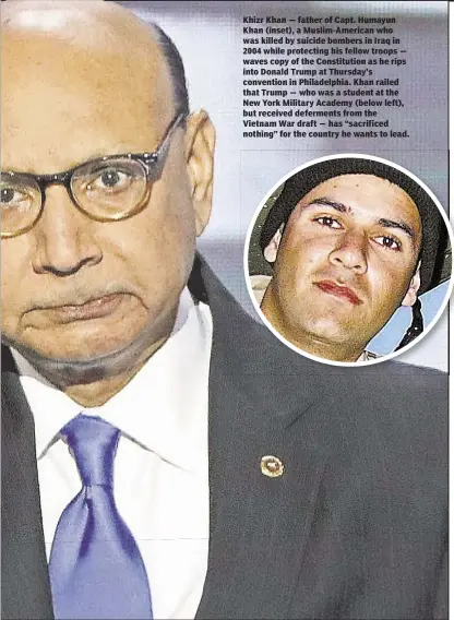  ??  ?? Khizr Khan — father of Capt. Humayun Khan (inset), a Muslim-American who was killed by suicide bombers in Iraq in 2004 while protecting his fellow troops — waves copy of the Constituti­on as he rips into Donald Trump at Thursday’s convention in...