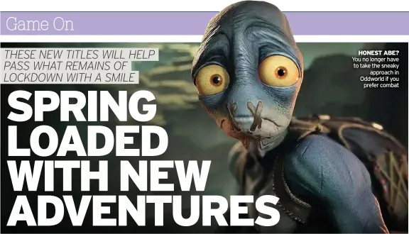  ??  ?? HONEST ABE? You no longer have to take the sneaky approach in Oddworld if you prefer combat