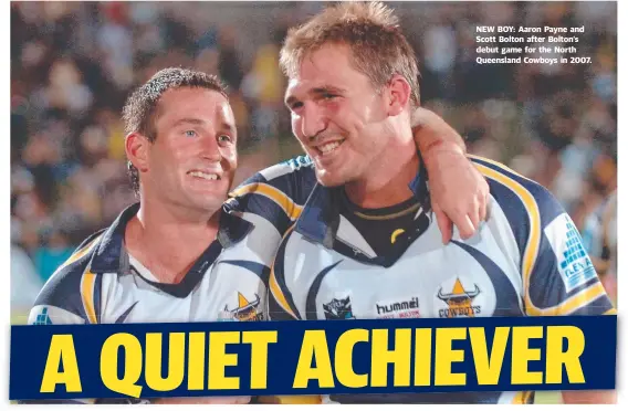  ??  ?? NEW BOY: Aaron Payne and Scott Bolton after Bolton’s debut game for the North Queensland Cowboys in 2007.