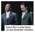  ??  ?? Aaron Burr (Leslie Odom Jr) and Alexander Hamilton