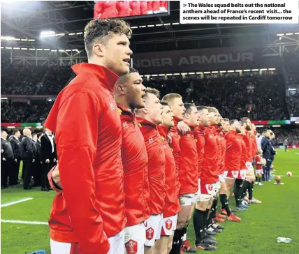  ??  ?? > The Wales squad belts out the national anthem ahead of France’s recent visit... the scenes will be repeated in Cardiff tomorrow