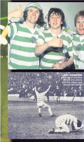  ??  ?? JUST CHAMPION MacLeod at full-time whistle and, above, with Roy Aitken and George McCluskey