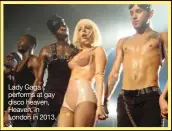  ??  ?? Lady Gaga performs at gay disco heaven, Heaven, in London in 2013.