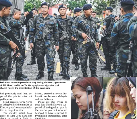  ??  ?? Policemen arrive to provide security during the court appearance of Siti Aisyah and Doan Thi Huong (pictured right) for their alleged role in the assassinat­ion of Kim Jong-nam.