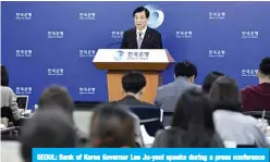  ?? —AFP ?? SEOUL: Bank of Korea Governor Lee Ju-yeol speaks during a press conference on its key interest rate at the central bank in Seoul yesterday.