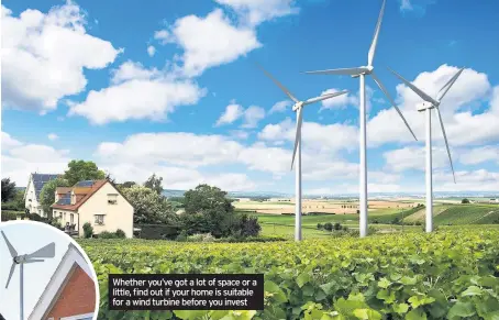  ??  ?? Whether you’ve got a lot of space or a little, find out if your home is suitable for a wind turbine before you invest
