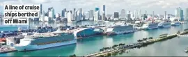  ??  ?? A LINE OF CRUISE SHIPS BERTHED OFF MIAMI