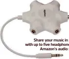  ??  ?? Share your music in private with up to five headphones with Amazon’s audio splitter