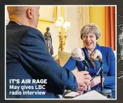  ??  ?? IT’S AIR RAGE May gives LBC radio interview