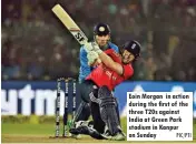  ?? PIC/PTI ?? Eoin Morgan in action during the first of the three T20s against India at Green Park stadium in Kanpur on Sunday