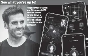  ??  ?? Neighborho­od-watch app Citizen and CEO Andrew Frame turned down a venture-capital offer to ensure control over the company.