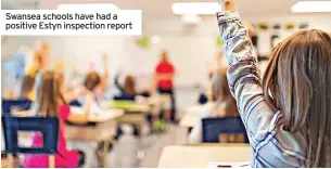  ?? ?? Swansea schools have had a positive Estyn inspection report