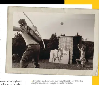  ??  ?? ▲ Swinehart practicing in the backyard at Pine Street in 1964. His daughter, Lisa, tosses a target in the air for him to hit.