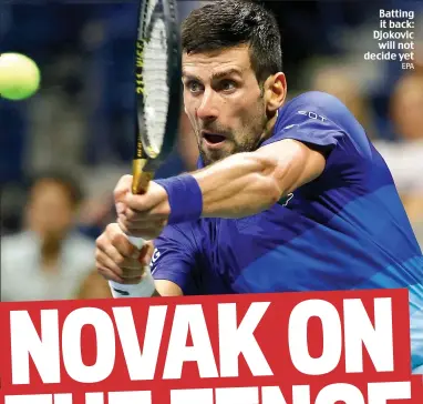  ?? EPA ?? Batting it back: Djokovic will not decide yet