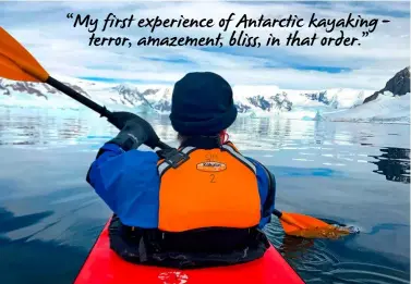  ??  ?? “My first experience of Antarctic kayaking – terror, amazement, bliss, in that order.”