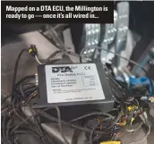  ??  ?? Mapped on a DTA ECU, the Millington is ready to go — once it’s all wired in...