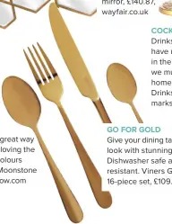  ??  ?? GO FOR GOLD
GIVE YOUR DINING TABLE AN OPULENT LOOK WITH STUNNING GOLD CUTLERY. DISHWASHER SAFE AND SCRATCH RESISTANT. VINERS GOLD TITANIUM 16-PIECE SET, £109.99, VERY.CO.UK