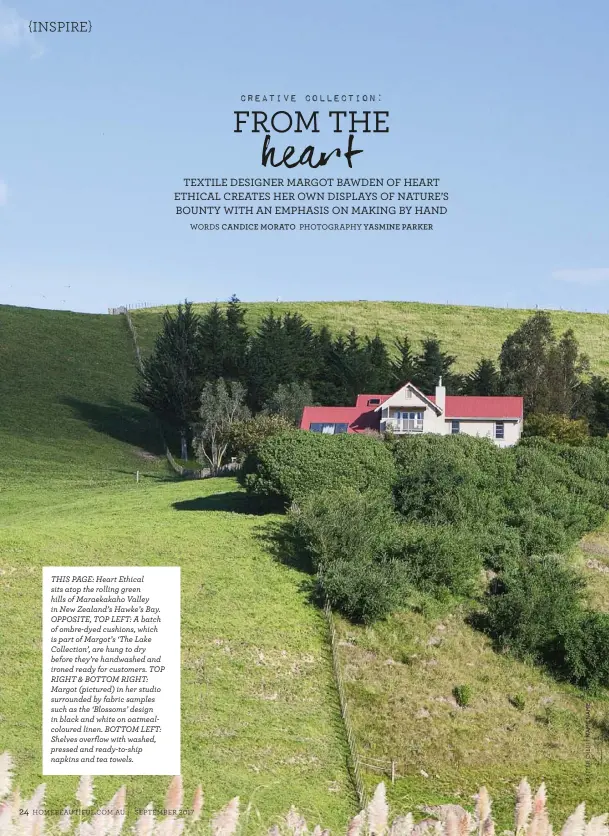  ??  ?? THIS PAGE: Heart Ethical sits atop the rolling green hills of Maraekakah­o Valley in New Zealand’s Hawke’s Bay. OPPOSITE, TOP LEFT: A batch of ombre-dyed cushions, which is part of Margot’s ‘The Lake Collection’, are hung to dry before they’re...