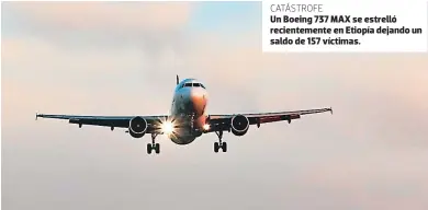  ??  ?? CATÁSTROFE Un Boeing 737 MAX se estrelló recienteme­nte en Etiopía dejando un saldo de 157 víctimas.