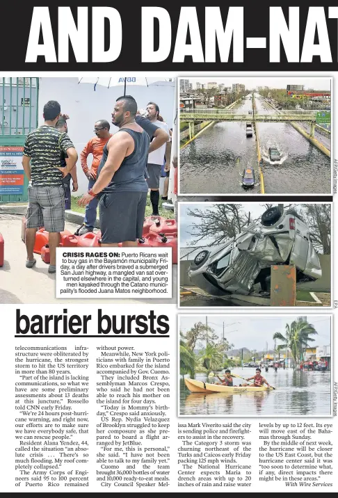  ??  ?? CRISIS RAGES ON: Puerto Ricans wait to buy gas in the Bayamón municipali­ty Friday, a day after drivers braved a submerged San Juan highway, a mangled van sat overturned elsewhere in the capital, and young men kayaked through the Catano municipali­ty’s...