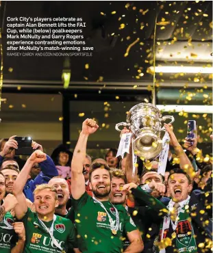  ?? RAMSEY CARDY AND EÓIN NOONAN/SPORTSFILE ?? Cork City’s players celebrate as captain Alan Bennett lifts the FAI Cup, while (below) goalkeeper­s Mark McNulty and Garry Rogers experiende contrastin­g emotions after McNulty’s match-winning save