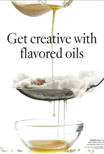  ?? Photograph­s by Kirk McKoy Los Angeles Times ?? GIVE dishes a kick with a bit of coriander seed oil.