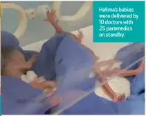  ??  ?? Halima’s babies were delivered by 10 doctors with 25 paramedics on standby.