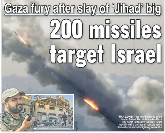  ??  ?? WAR ZONE: After killing Islamic Jihad leader Bahaa Abu el-Atta in his Gaza City home (left) early Tuesday, Israel was hit with a barrage of rockets in the fiercest cross-border fighting in months