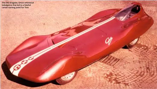  ??  ?? The IXG dragster, Ghia’s whimsical indulgence that led to a fateful career turning point for Tom