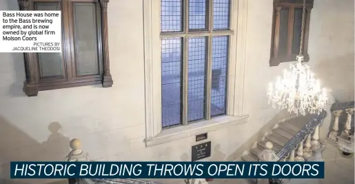  ?? PICTURES BY JACQUELINE THEODOSI PICTURE: ?? Bass House was home to the Bass brewing empire, and is now owned by global firm Molson Coors