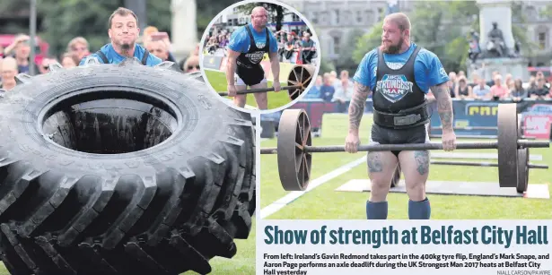  ??  ?? From left: Ireland’s Gavin Redmond takes part in the 400kg tyre flip, England’s Mark Snape, and Aaron Page performs an axle deadlift during the UK Strongest Man 2017 heats at Belfast City Hall yesterday