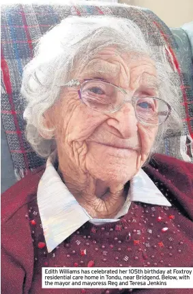  ??  ?? Edith Williams has celebrated her 105th birthday at Foxtroy residentia­l care home in Tondu, near Bridgend. Below, with the mayor and mayoress Reg and Teresa Jenkins