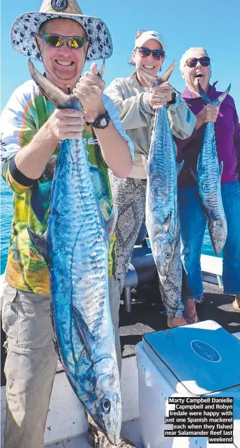  ?? ?? Marty Campbell Danielle Capmpbell and Robyn Iredale were happy with just one Spanish mackerel each when they fished near Salamander Reef last weekend