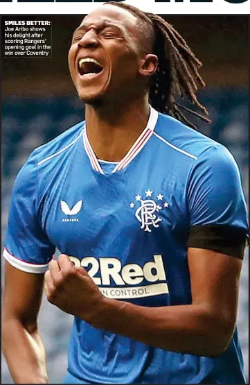  ??  ?? SMILES BETTER: Joe Aribo shows his delight after scoring Rangers’ opening goal in the win over Coventry