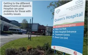  ??  ?? Getting to the different department­s at Queen’s Hospital can pose problems for those with mobility issues