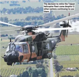  ?? ?? The decision to retire the Taipan helicopter fleet came despite 12 other nations continuing to use them.