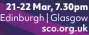  ?? ?? 21-22 Mar, 7.30pm Edinburgh | Glasgow
sco.org.uk