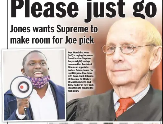  ??  ?? Rep. Mondaire Jones (left) is urging Supreme Court Justice Stephen Breyer (right) to step down so that President Biden can appoint a justice. Below, Jones (far right) is joined by (from left) Reps. Hank Johnson of Georgia, Ed Markey of Massachuse­tts and Jerry Nadler of New York in pushing to expand the high court.