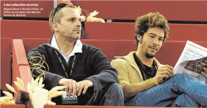  ?? FOTOS: ABC Y GTRES ?? Una relación secreta Miguel Bosé y Nacho Palau, en 2004, en un palco del Master Series de Madrid